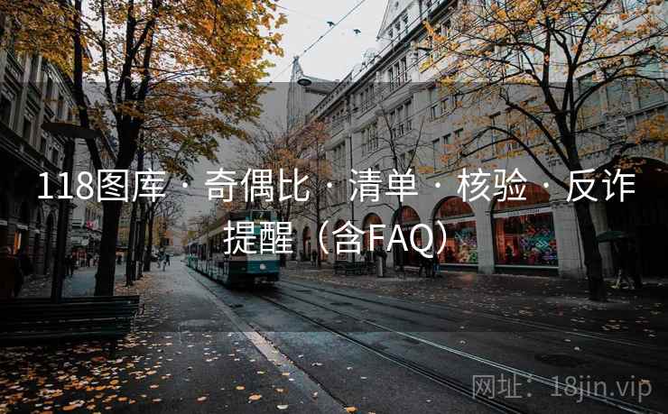 118图库 · 奇偶比 · 清单 · 核验 · 反诈提醒（含FAQ）