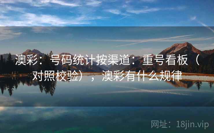 澳彩：号码统计按渠道：重号看板（对照校验），澳彩有什么规律