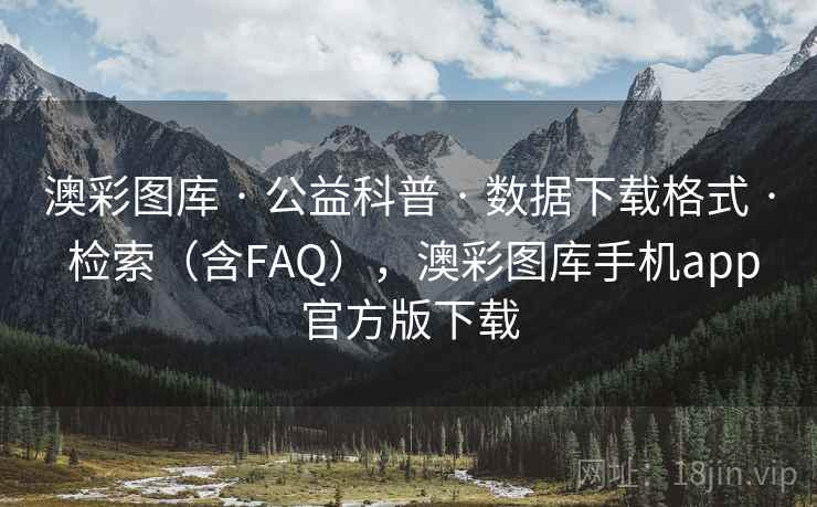澳彩图库 · 公益科普 · 数据下载格式 · 检索（含FAQ），澳彩图库手机app官方版下载