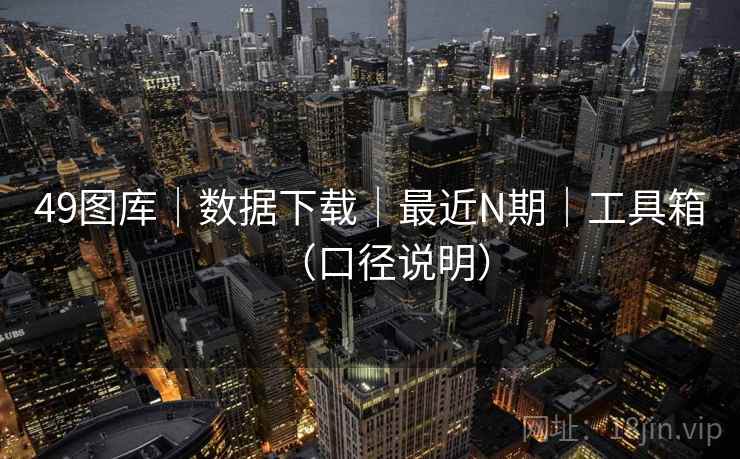 49图库｜数据下载｜最近N期｜工具箱（口径说明）