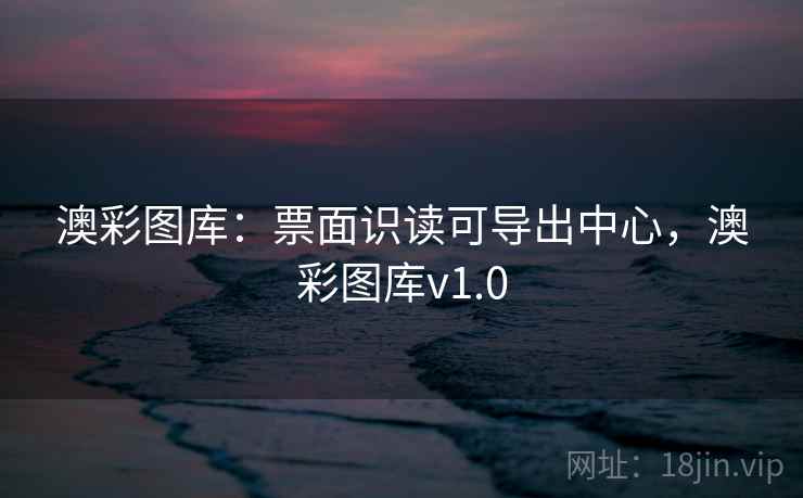 澳彩图库：票面识读可导出中心，澳彩图库v1.0