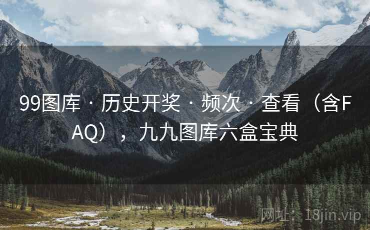 99图库 · 历史开奖 · 频次 · 查看（含FAQ），九九图库六盒宝典